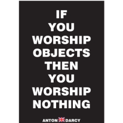 IF-YOU-WORSHIP-OBJECTS-THEN-YOU-WORSHIP-NOTHING-WOB.jpg